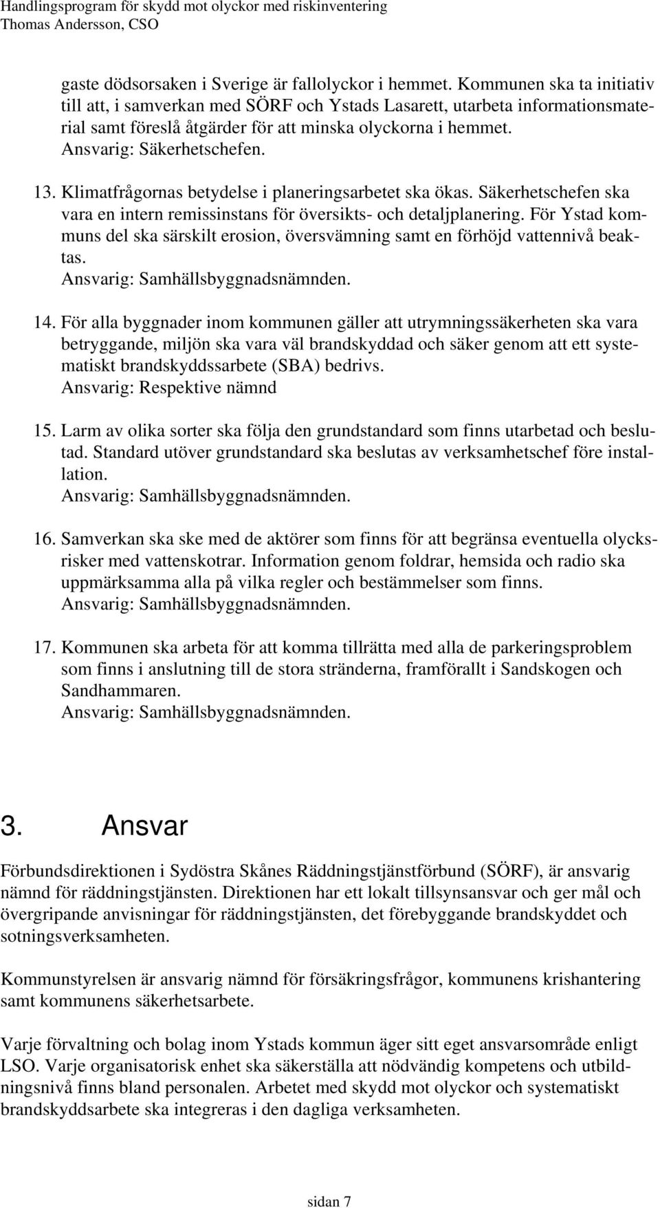 Klimatfrågornas betydelse i planeringsarbetet ska ökas. Säkerhetschefen ska vara en intern remissinstans för översikts- och detaljplanering.