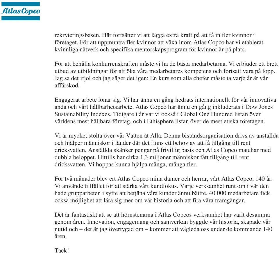 För att behålla konkurrenskraften måste vi ha de bästa medarbetarna. Vi erbjuder ett brett utbud av utbildningar för att öka våra medarbetares kompetens och fortsatt vara på topp.