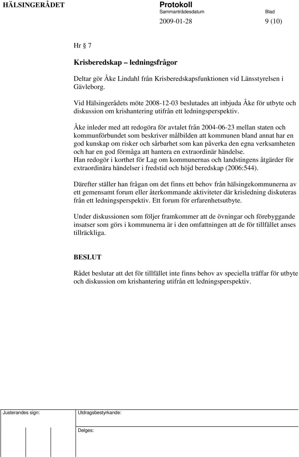 Åke inleder med att redogöra för avtalet från 2004-06-23 mellan staten och kommunförbundet som beskriver målbilden att kommunen bland annat har en god kunskap om risker och sårbarhet som kan påverka