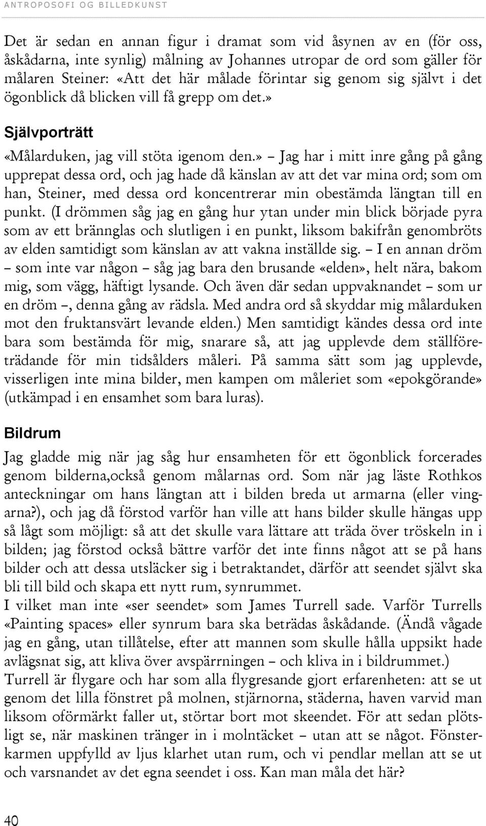 » Jag har i mitt inre gång på gång upprepat dessa ord, och jag hade då känslan av att det var mina ord; som om han, Steiner, med dessa ord koncentrerar min obestämda längtan till en punkt.