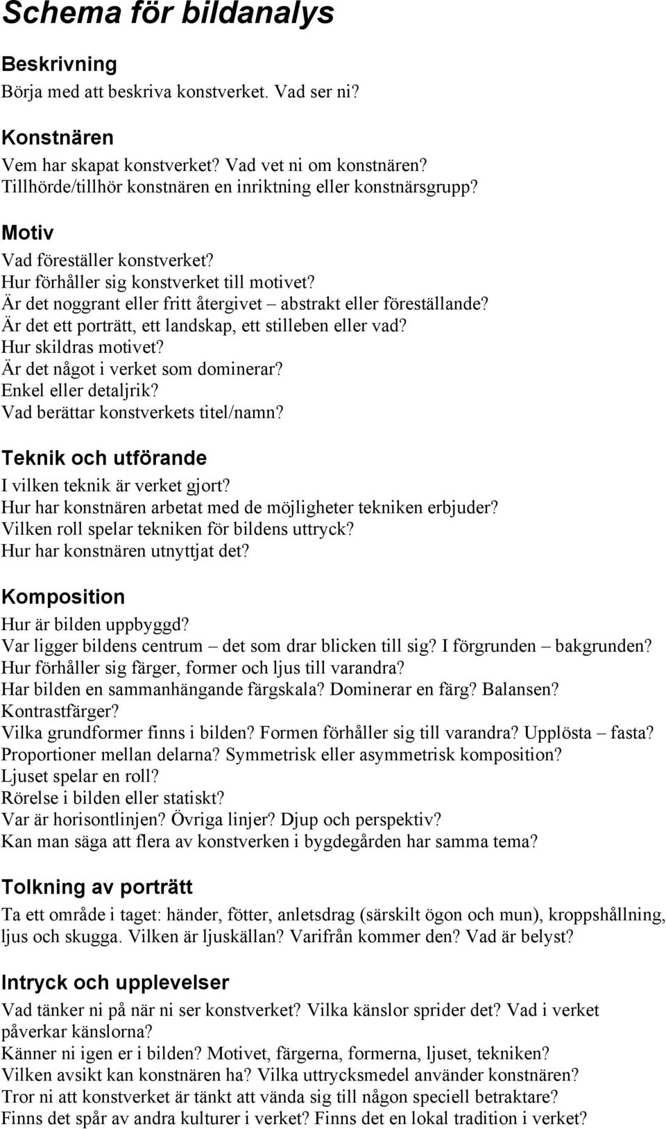 Är det noggrant eller fritt återgivet abstrakt eller föreställande? Är det ett porträtt, ett landskap, ett stilleben eller vad? Hur skildras motivet? Är det något i verket som dominerar?