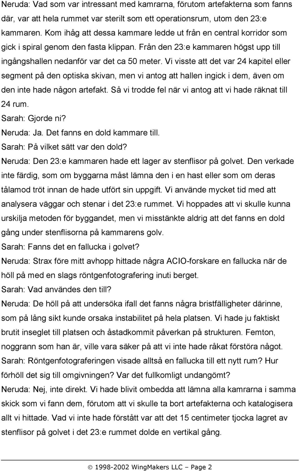 Vi visste att det var 24 kapitel eller segment på den optiska skivan, men vi antog att hallen ingick i dem, även om den inte hade någon artefakt.