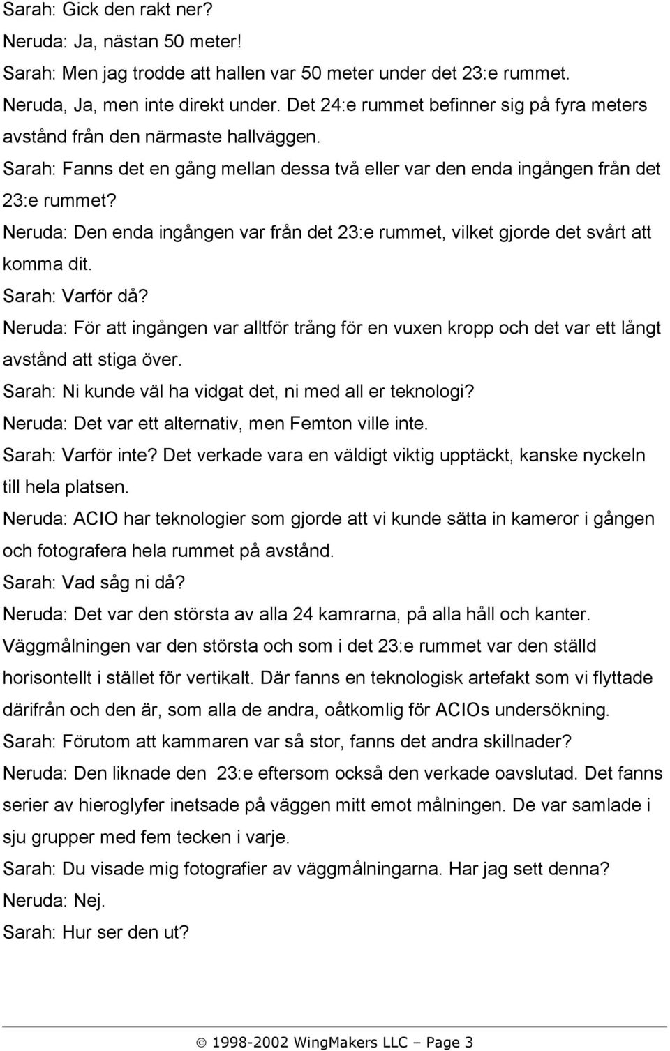 Neruda: Den enda ingången var från det 23:e rummet, vilket gjorde det svårt att komma dit. Sarah: Varför då?