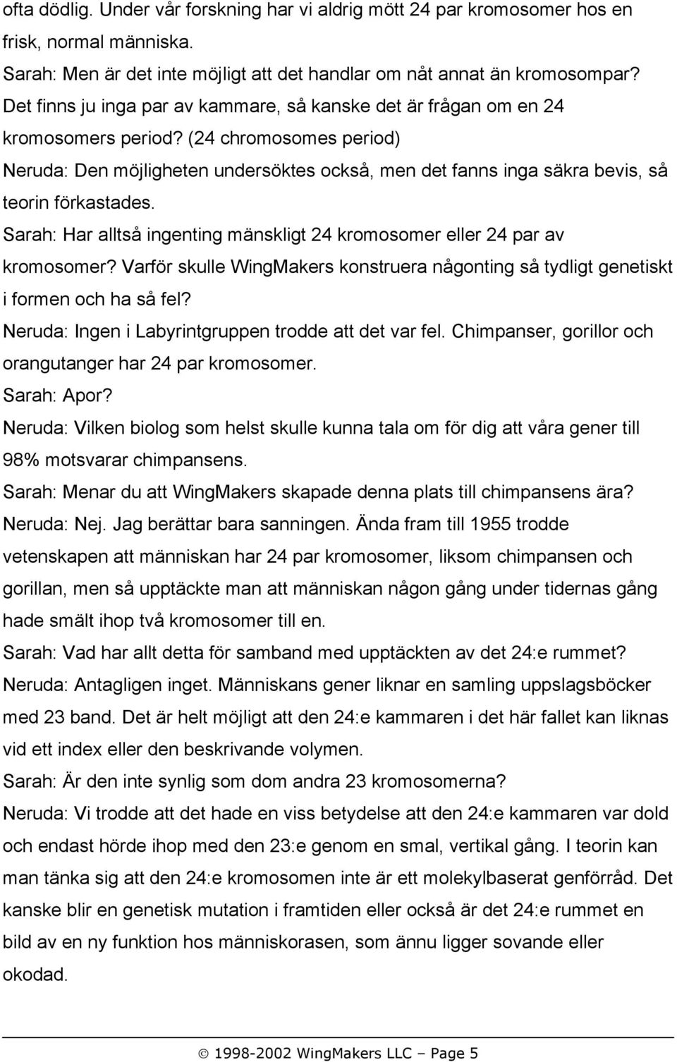 (24 chromosomes period) Neruda: Den möjligheten undersöktes också, men det fanns inga säkra bevis, så teorin förkastades.