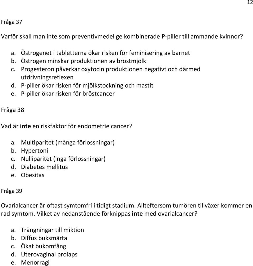 P-piller ökar risken för bröstcancer Fråga 38 Vad är inte en riskfaktor för endometrie cancer? a. Multiparitet (många förlossningar) b. Hypertoni c. Nulliparitet (inga förlossningar) d.