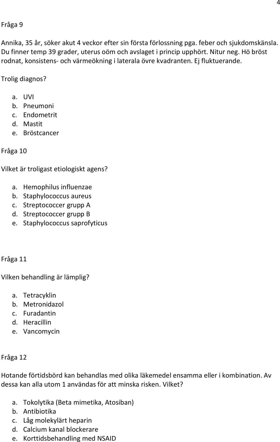 Bröstcancer Fråga 10 Vilket är troligast etiologiskt agens? a. Hemophilus influenzae b. Staphylococcus aureus c. Streptococcer grupp A d. Streptococcer grupp B e.