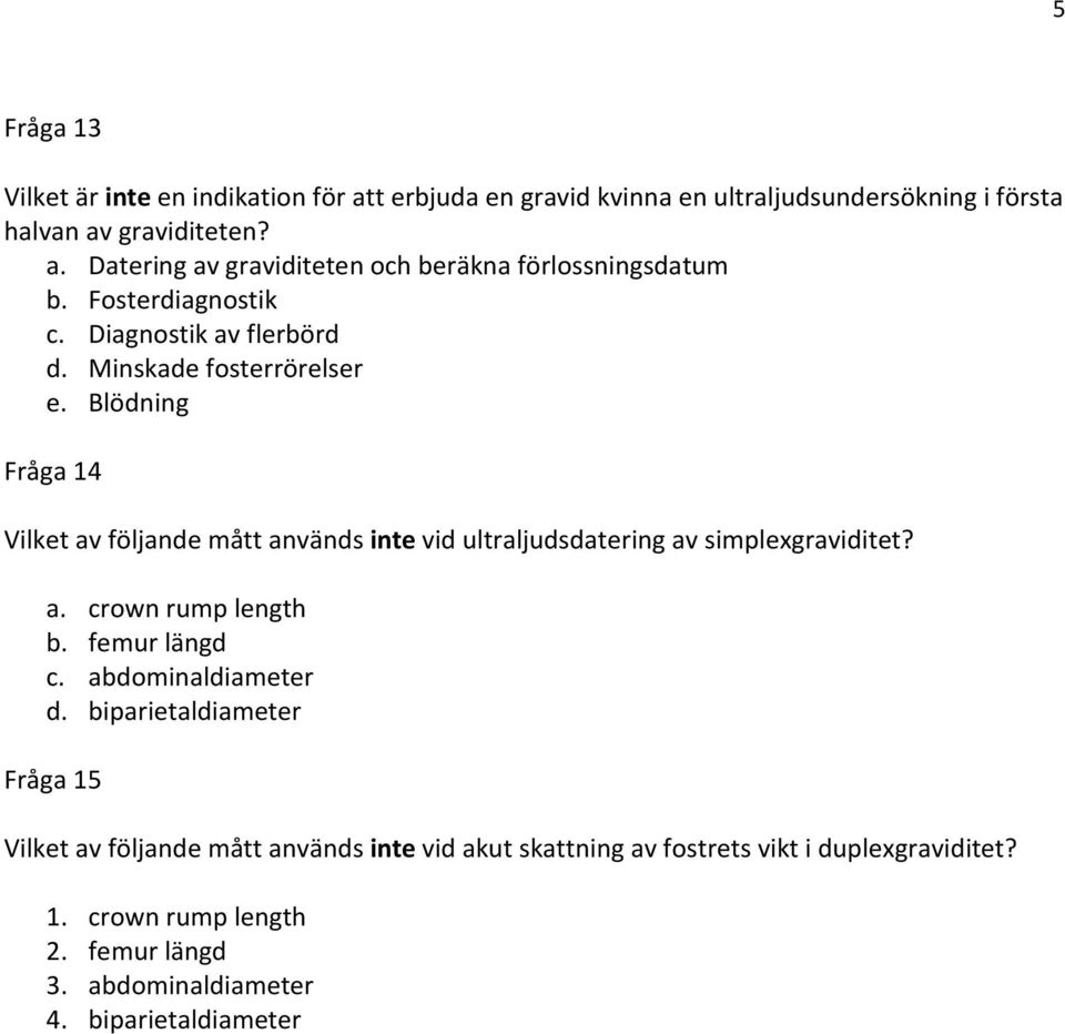 Blödning Fråga 14 Vilket av följande mått används inte vid ultraljudsdatering av simplexgraviditet? a. crown rump length b. femur längd c.