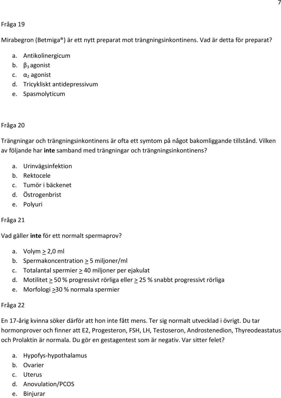 Rektocele c. Tumör i bäckenet d. Östrogenbrist e. Polyuri Fråga 21 Vad gäller inte för ett normalt spermaprov? a. Volym > 2,0 ml b. Spermakoncentration > 5 miljoner/ml c.