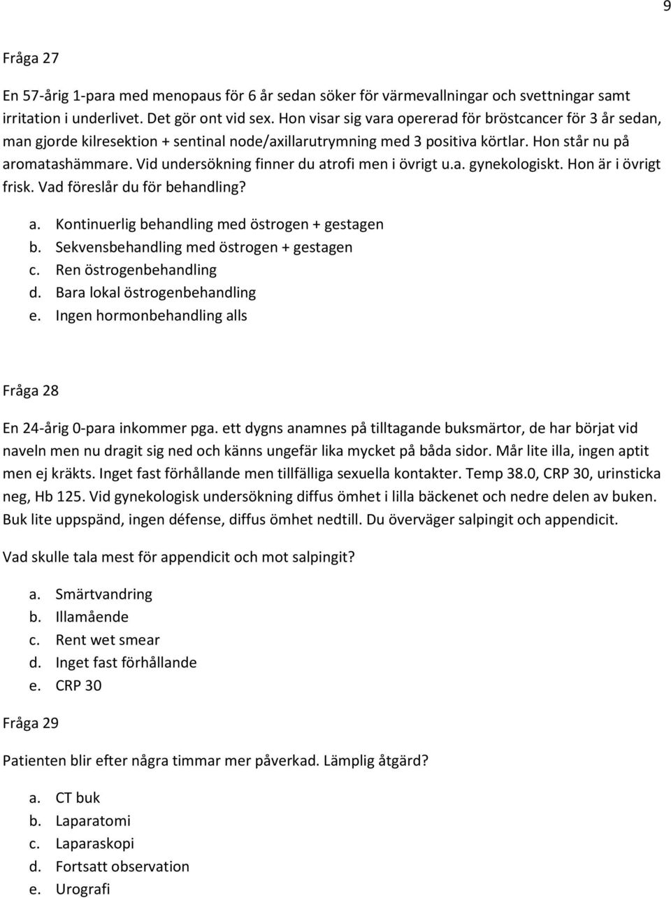 Vid undersökning finner du atrofi men i övrigt u.a. gynekologiskt. Hon är i övrigt frisk. Vad föreslår du för behandling? a. Kontinuerlig behandling med östrogen + gestagen b.