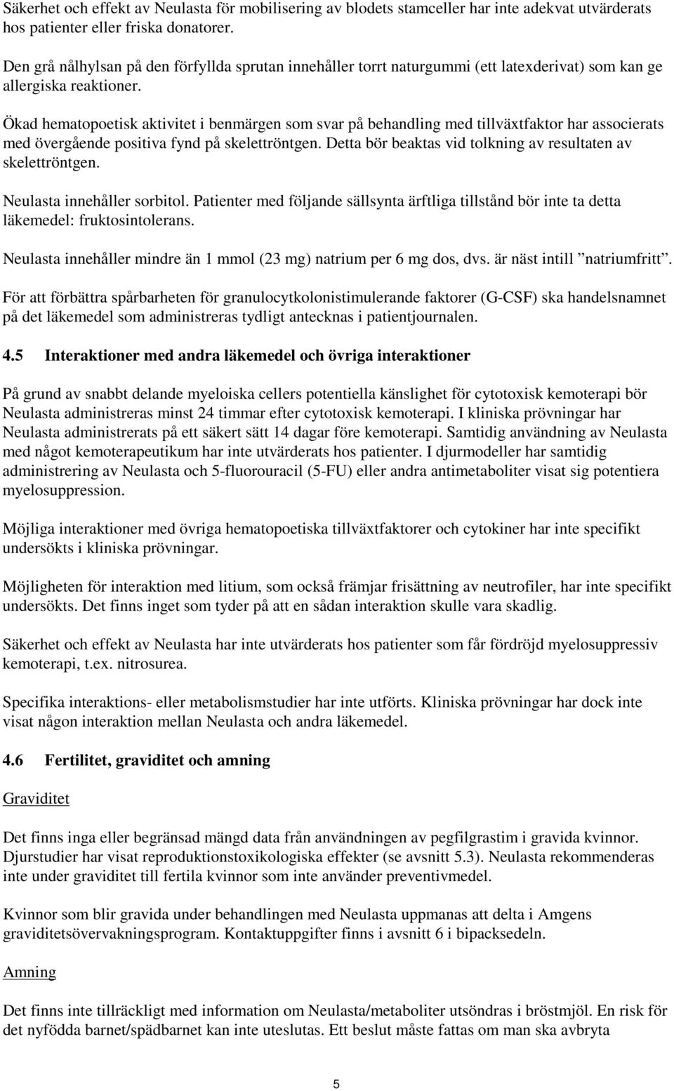 Ökad hematopoetisk aktivitet i benmärgen som svar på behandling med tillväxtfaktor har associerats med övergående positiva fynd på skelettröntgen.