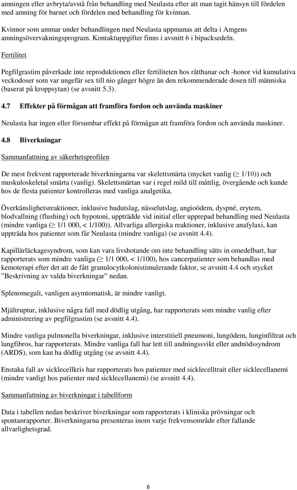 Fertilitet Pegfilgrastim påverkade inte reproduktionen eller fertiliteten hos råtthanar och -honor vid kumulativa veckodoser som var ungefär sex till nio gånger högre än den rekommenderade dosen till