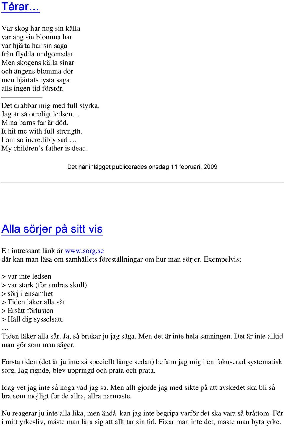 Det här inlägget publicerades onsdag 11 februari, 2009 Alla sörjer på sitt vis En intressant länk är www.sorg.se där kan man läsa om samhällets föreställningar om hur man sörjer.