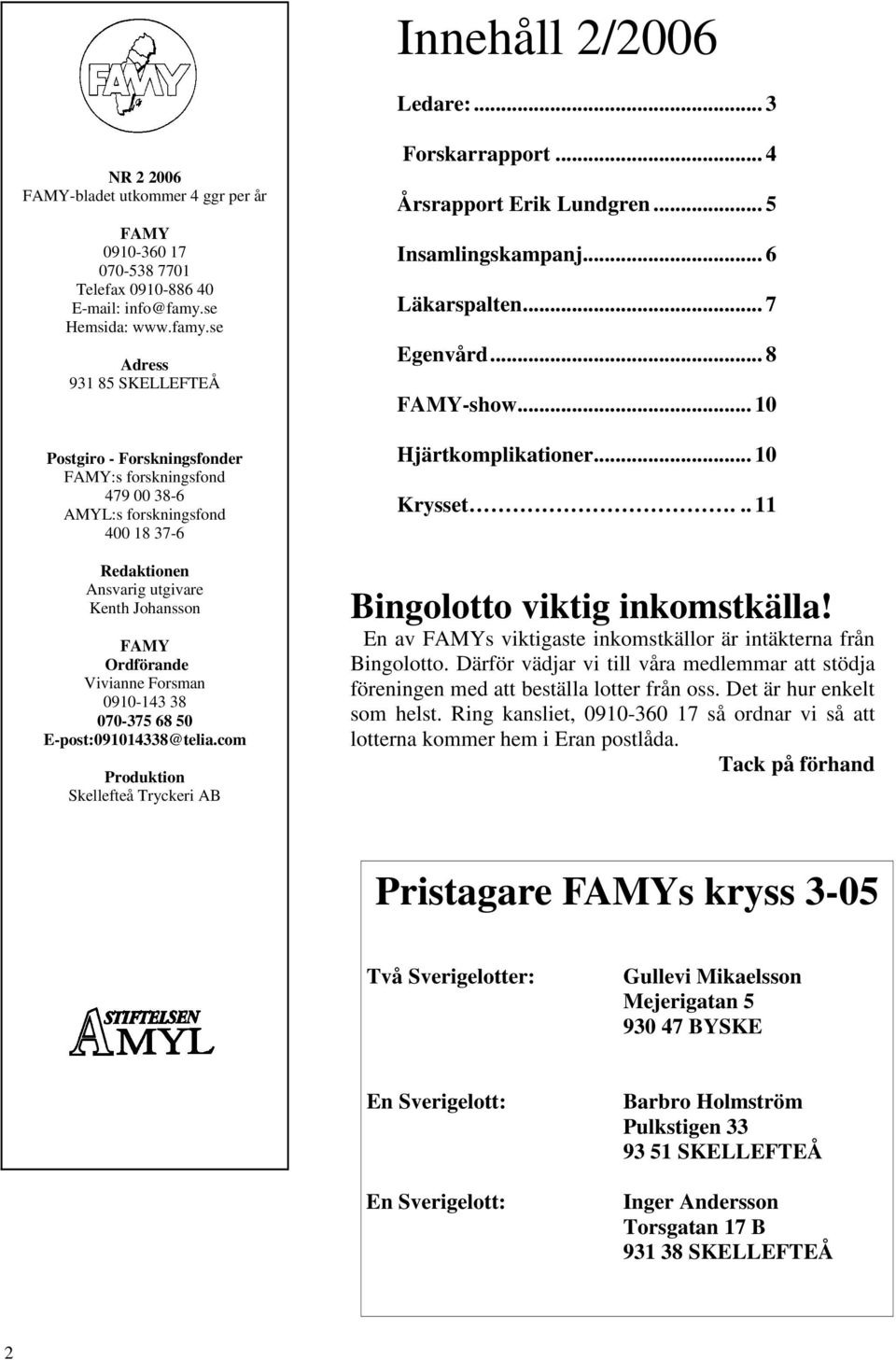 se Adress 931 85 SKELLEFTEÅ Postgiro - Forskningsfonder FAMY:s forskningsfond 479 00 38-6 AMYL:s forskningsfond 400 18 37-6 Redaktionen Ansvarig utgivare Kenth Johansson FAMY Ordförande Vivianne