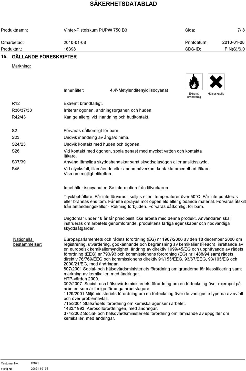 Undvik kontakt med huden och ögonen. Vid kontakt med ögonen, spola genast med mycket vatten och kontakta läkare. Använd lämpliga skyddshandskar samt skyddsglasögon eller ansiktsskydd.