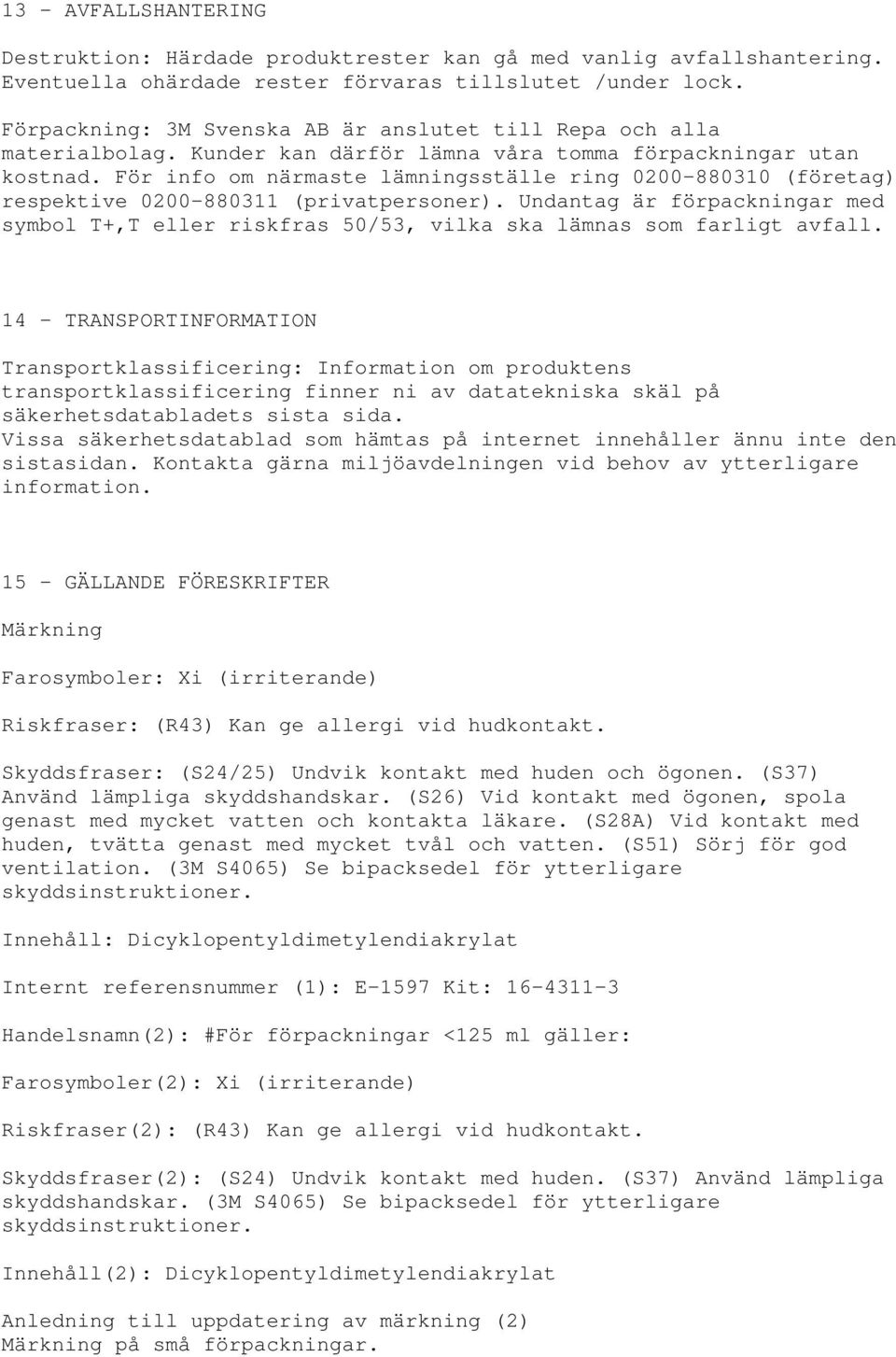 För info om närmaste lämningsställe ring 0200-880310 (företag) respektive 0200-880311 (privatpersoner).