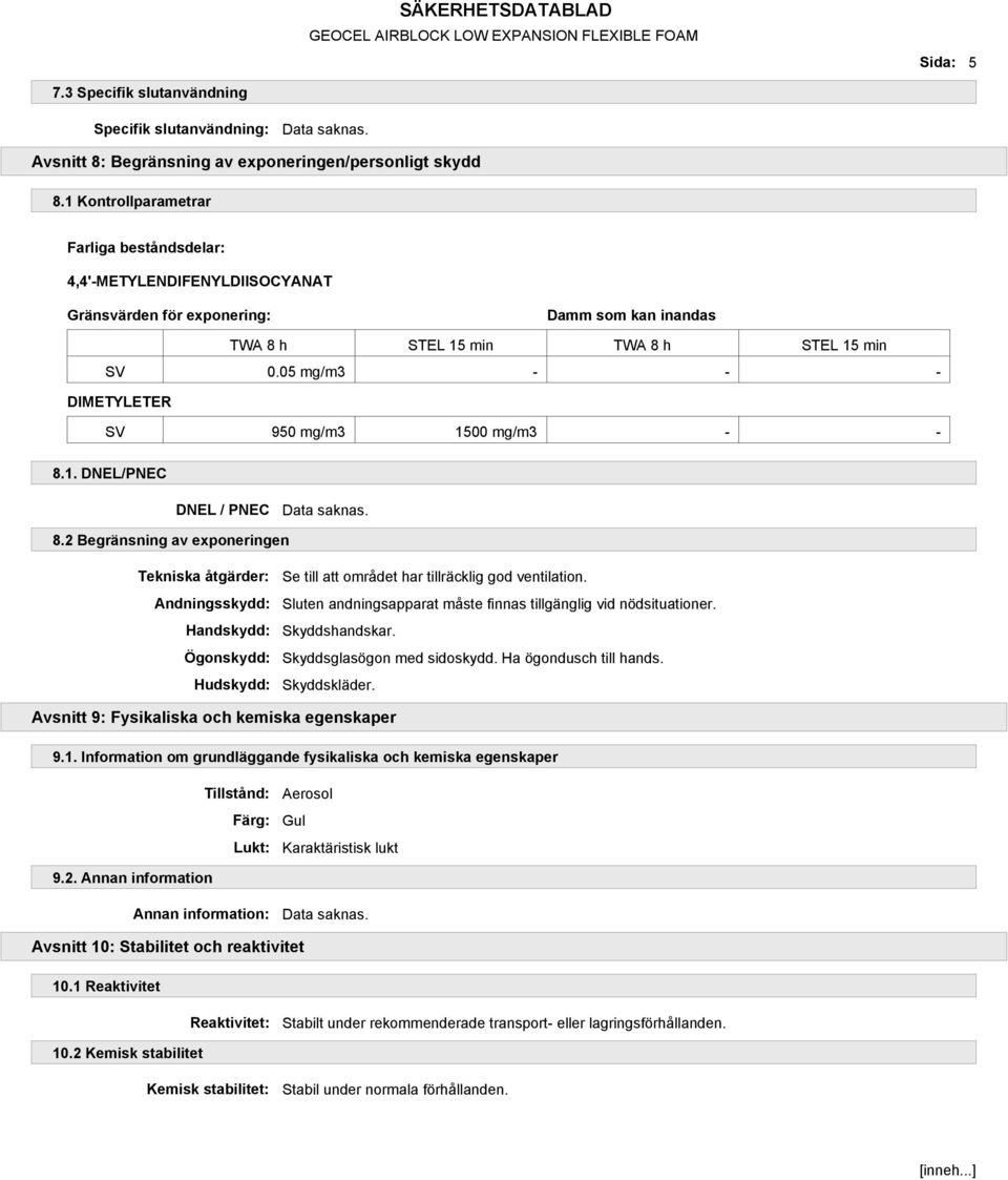 05 mg/m3 - - - DIMETYLETER SV 950 mg/m3 1500 mg/m3 - - 8.1. DNEL/PNEC DNEL / PNEC Data saknas. 8.2 Begränsning av exponeringen Tekniska åtgärder: Se till att området har tillräcklig god ventilation.