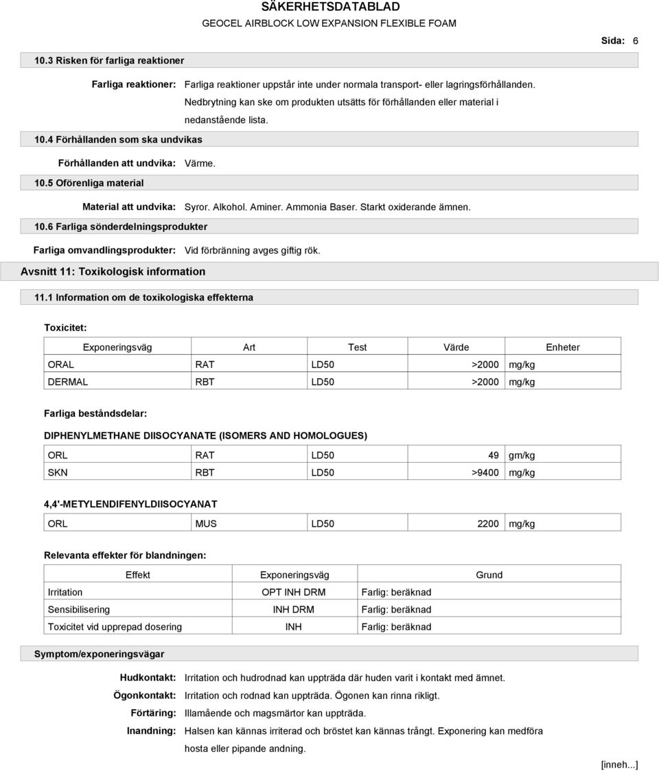 Alkohol. Aminer. Ammonia Baser. Starkt oxiderande ämnen. 10.6 Farliga sönderdelningsprodukter Farliga omvandlingsprodukter: Vid förbränning avges giftig rök. Avsnitt 11: Toxikologisk information 11.