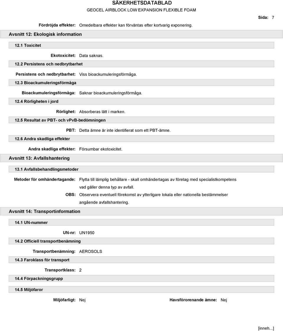 12.6 Andra skadliga effekter Andra skadliga effekter: Försumbar ekotoxicitet. Avsnitt 13: Avfallshantering 13.