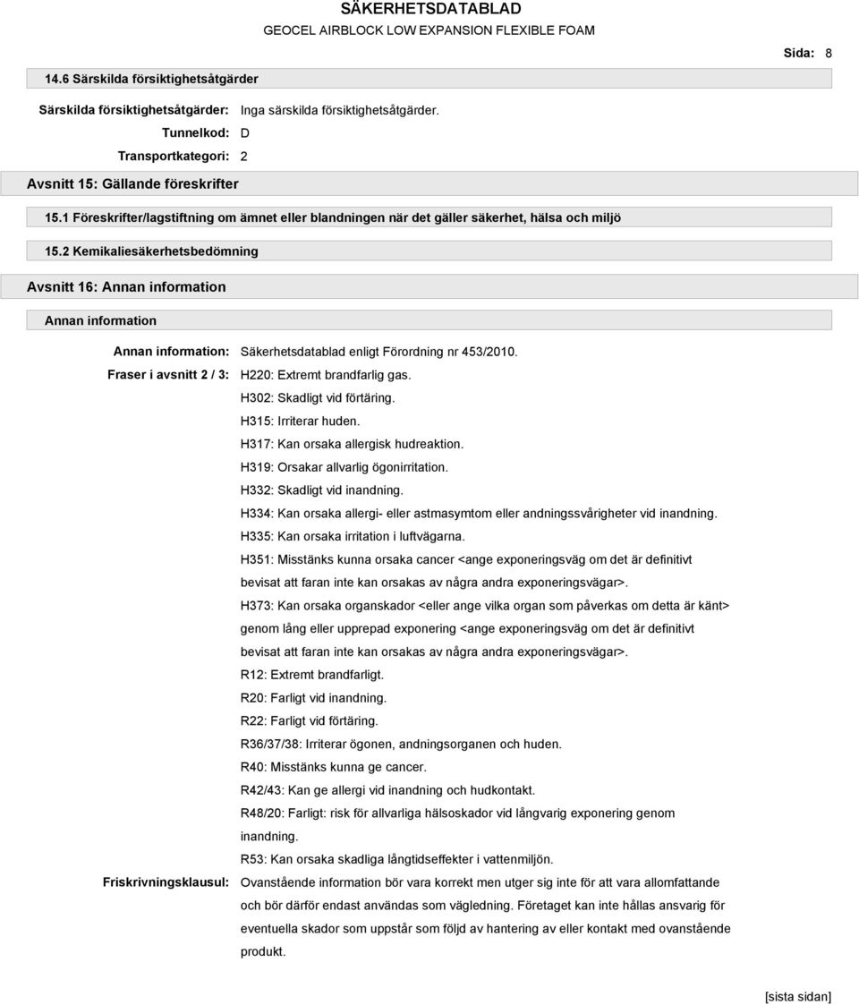 2 Kemikaliesäkerhetsbedömning Avsnitt 16: Annan information Annan information Annan information: Säkerhetsdatablad enligt Förordning nr 453/2010. Fraser i avsnitt 2 / 3: H220: Extremt brandfarlig gas.