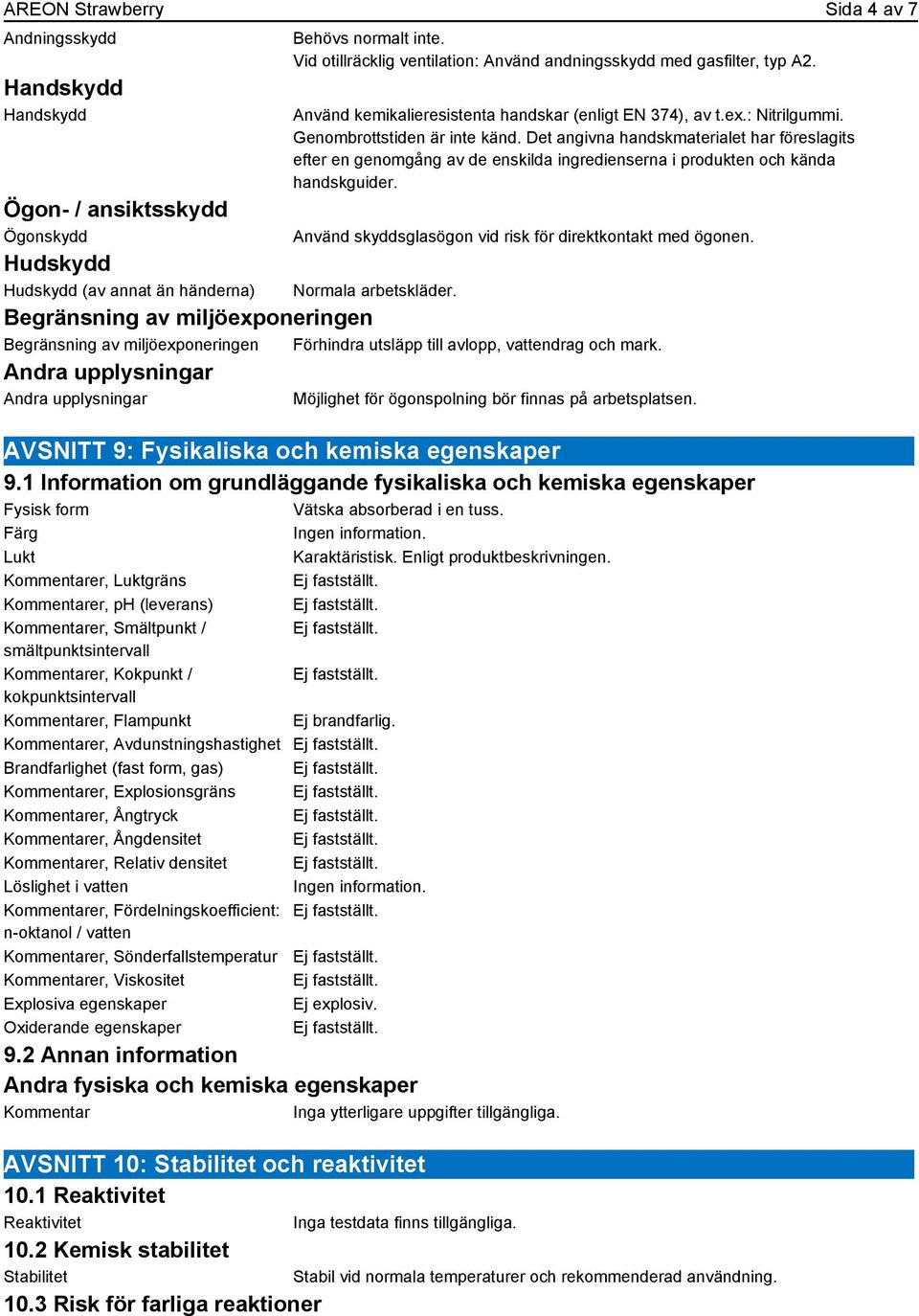 Det angivna handskmaterialet har föreslagits efter en genomgång av de enskilda ingredienserna i produkten och kända handskguider. Använd skyddsglasögon vid risk för direktkontakt med ögonen.