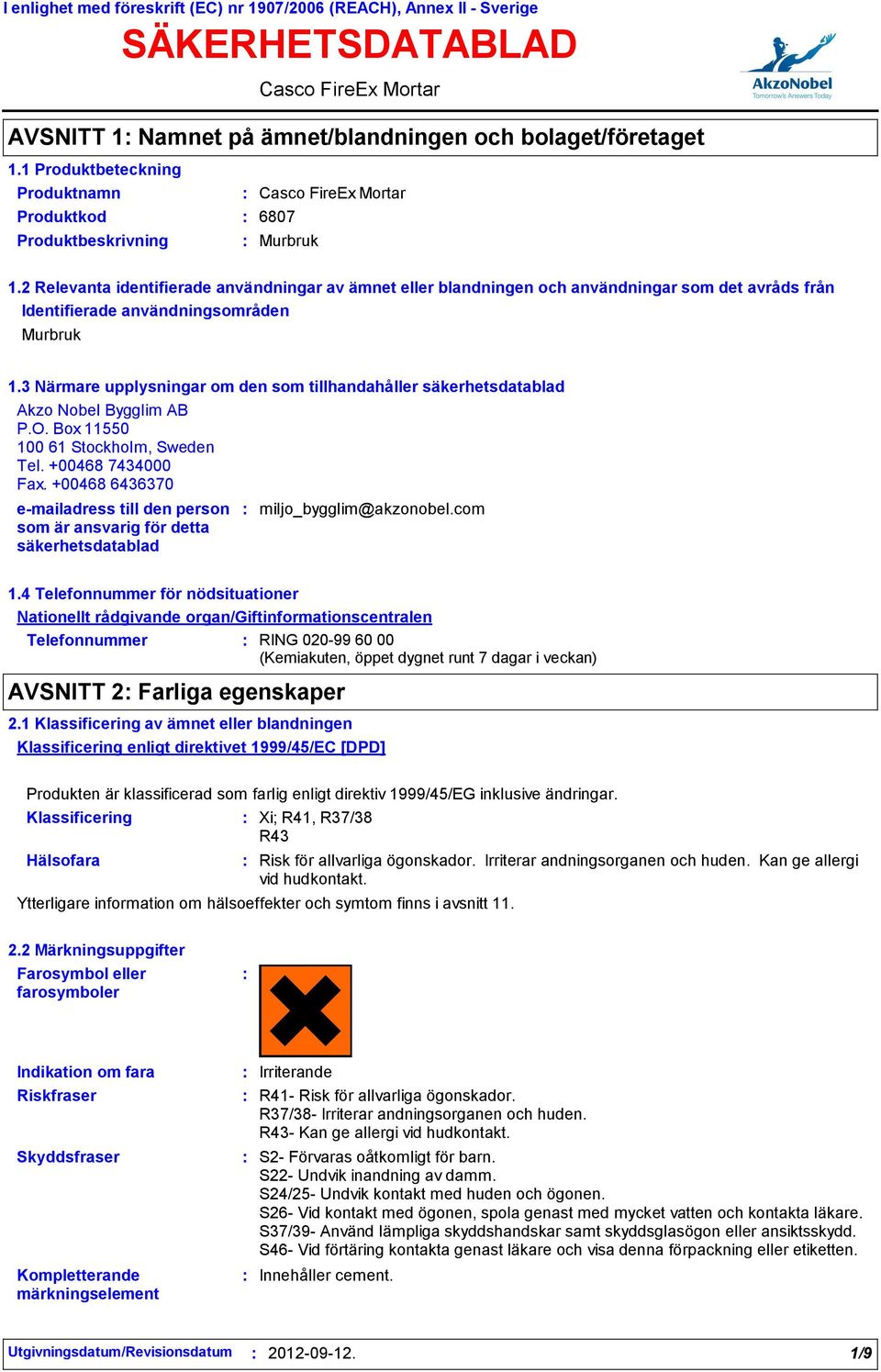 2 Relevanta identifierade användningar av ämnet eller blandningen och användningar som det avråds från Identifierade användningsområden Murbruk 1.