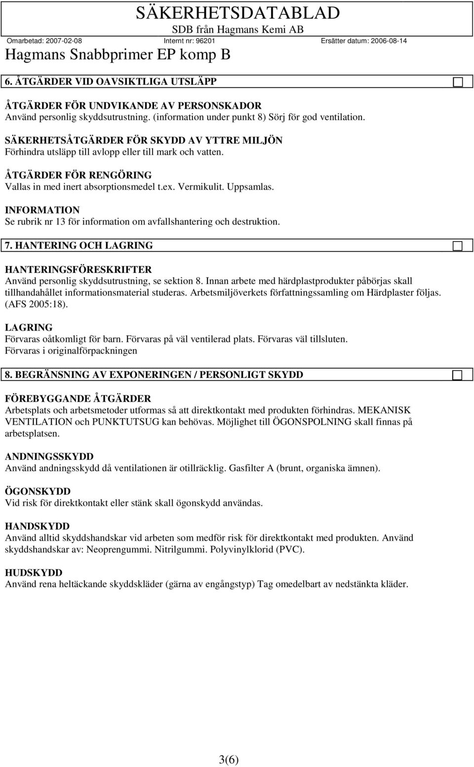 Se rubrik nr 13 för information om avfallshantering och destruktion. 7. HANTERING OCH LAGRING HANTERINGSFÖRESKRIFTER Använd personlig skyddsutrustning, se sektion 8.