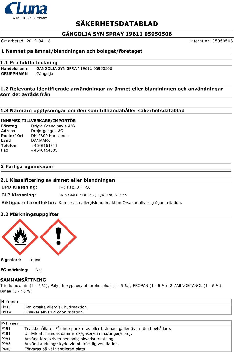 3 Närmare upplysningar om den som tillhandahåller säkerhetsdatablad INHEMSK TILLVERKARE/IMPORTÖR Företag Ridgid Scandinavia A/S Adress Drejergangen 3C Postnr/Ort DK-2690 Karlslunde Land DANMARK