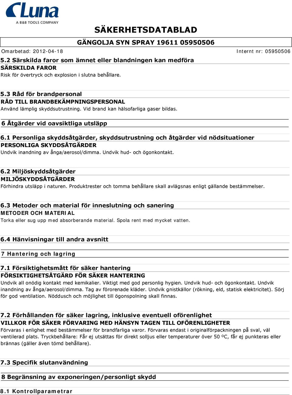 1 Personliga skyddsåtgärder, skyddsutrustning och åtgärder vid nödsituationer PERSONLIGA SKYDDSÅTGÄRDER Undvik inandning av ånga/aerosol/dimma. Undvik hud och ögonkontakt. 6.