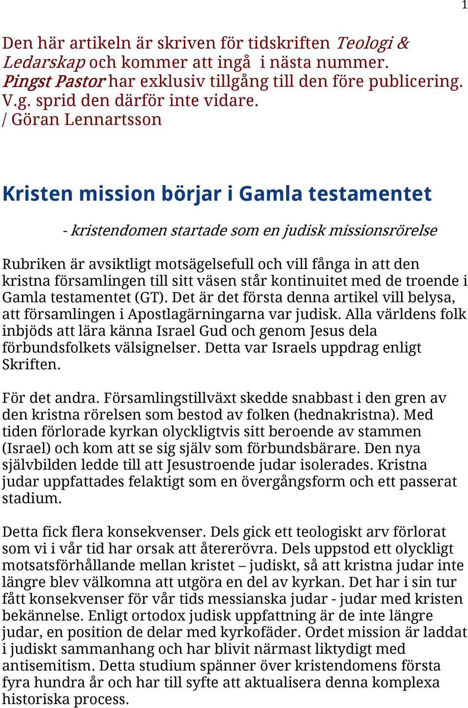 församlingen till sitt väsen står kontinuitet med de troende i Gamla testamentet (GT). Det är det första denna artikel vill belysa, att församlingen i Apostlagärningarna var judisk.