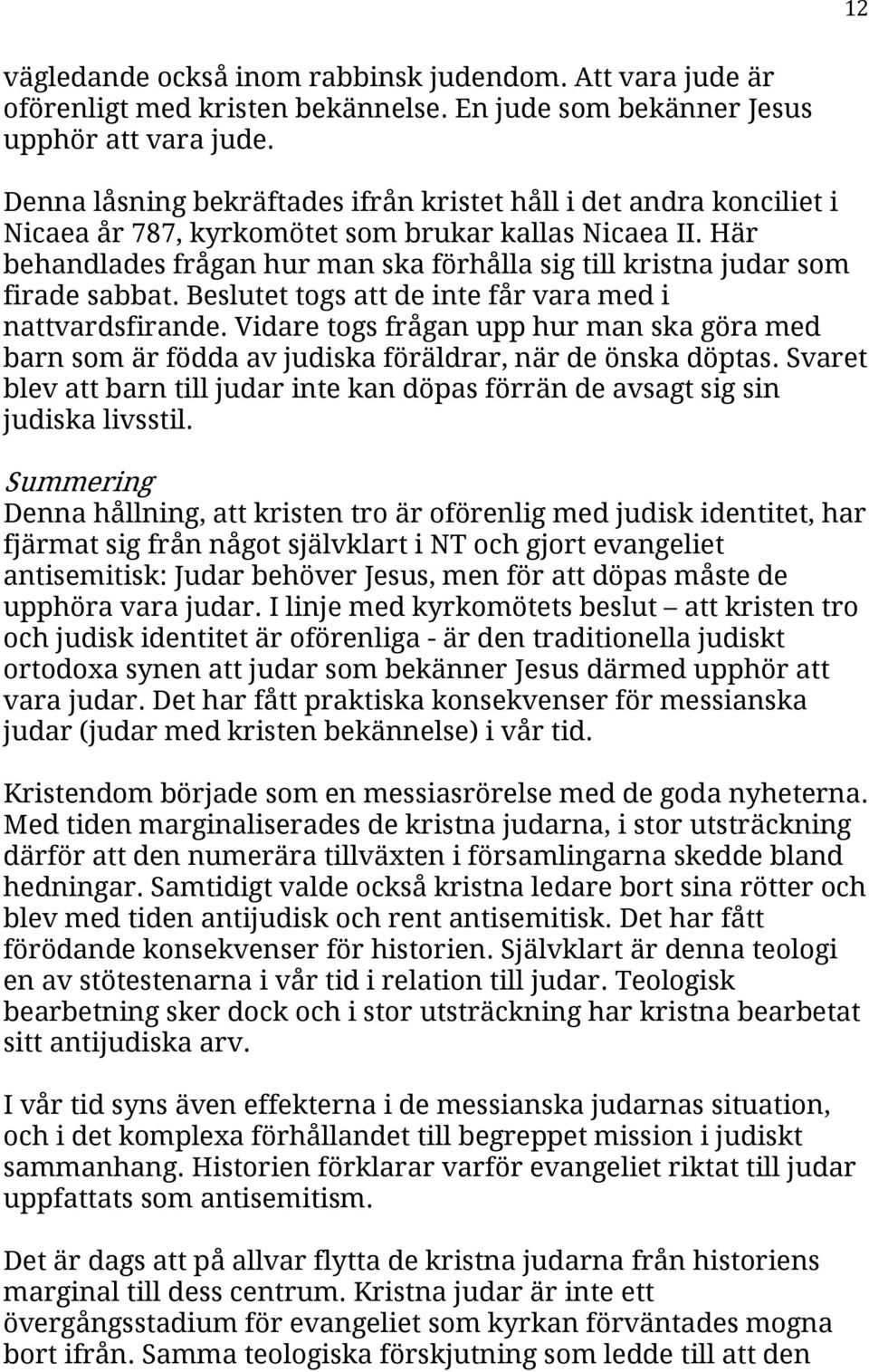 Här behandlades frågan hur man ska förhålla sig till kristna judar som firade sabbat. Beslutet togs att de inte får vara med i nattvardsfirande.