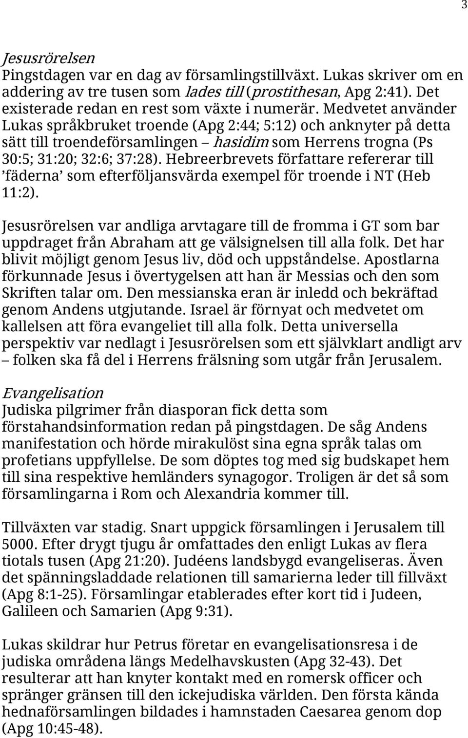 Hebreerbrevets författare refererar till fäderna som efterföljansvärda exempel för troende i NT (Heb 11:2).
