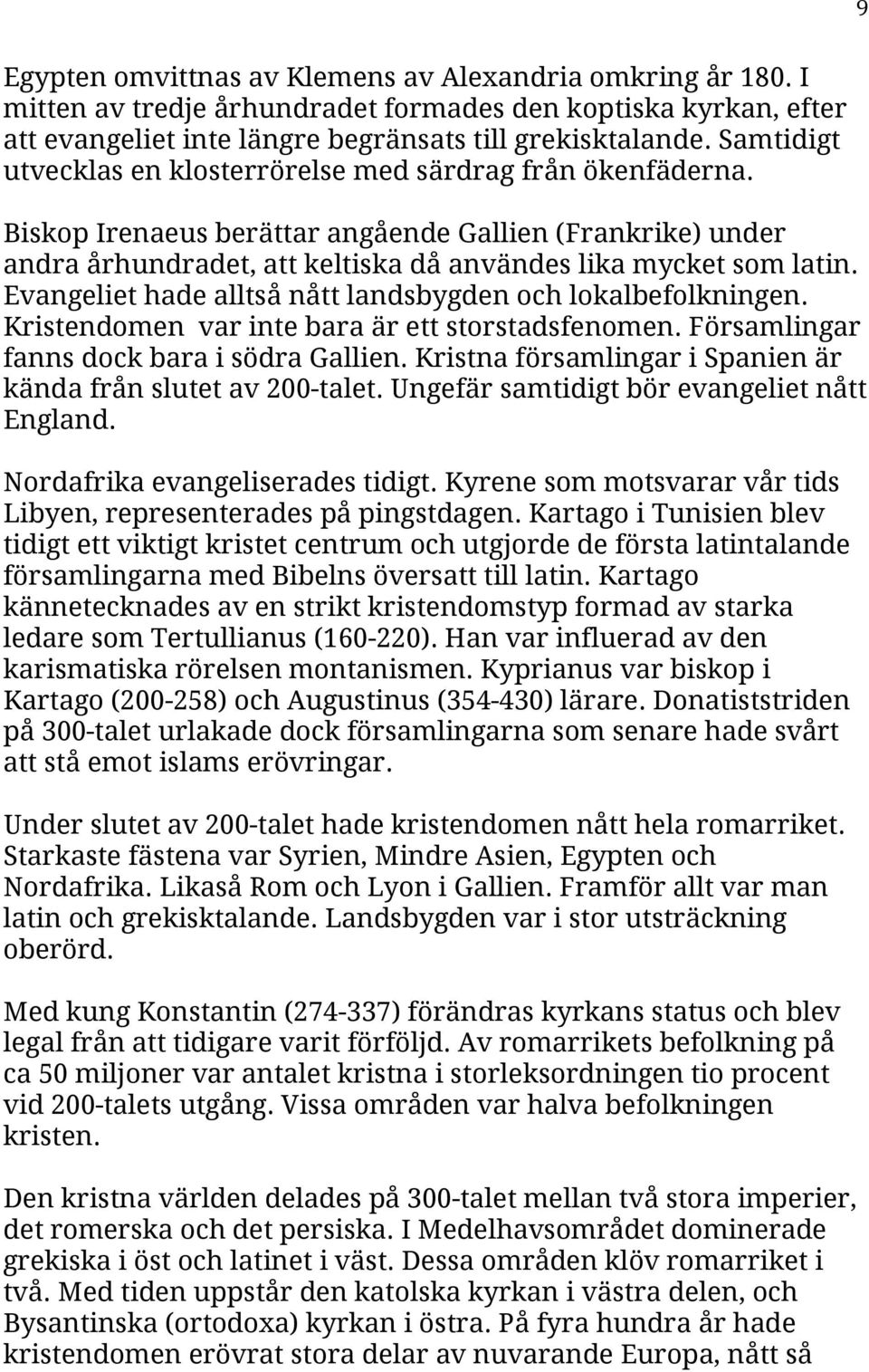 Evangeliet hade alltså nått landsbygden och lokalbefolkningen. Kristendomen var inte bara är ett storstadsfenomen. Församlingar fanns dock bara i södra Gallien.