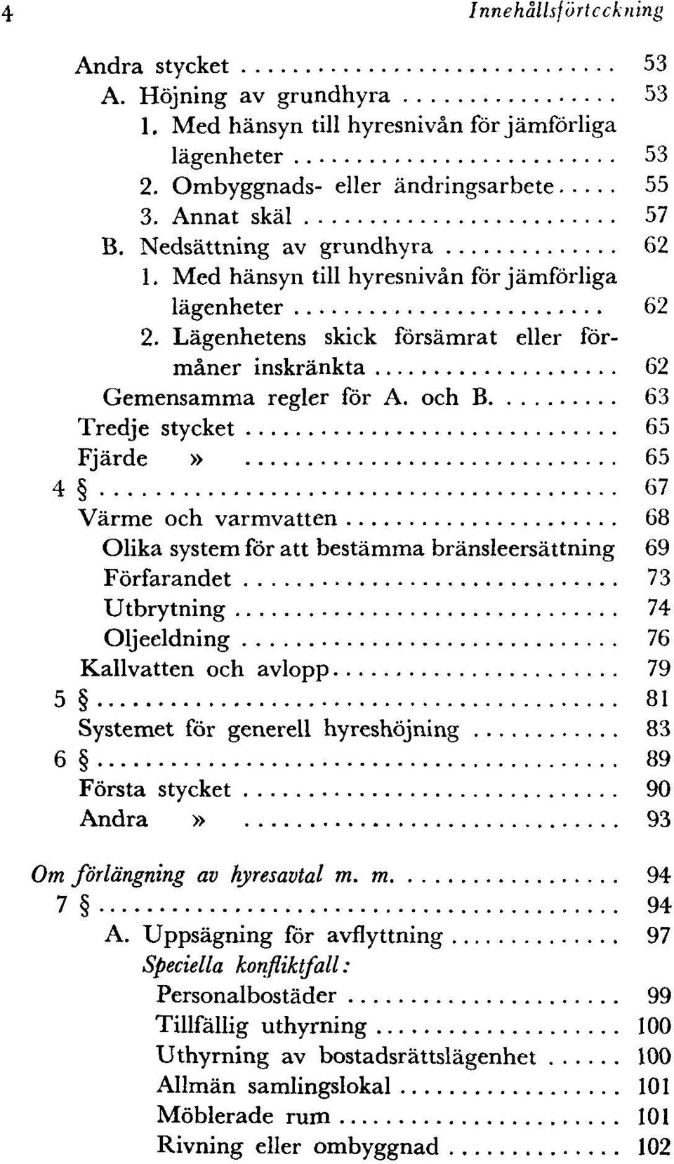 och B 63 Tredje stycket 65 Fjårde» 65 4 67 Varme och varmvatten 68 Olika system for att beståmma brånsleersåttning 69 Forfarandet 73 Utbrytning 74 Oljeeldning 76 Kallvatten och avlopp 79 5 81