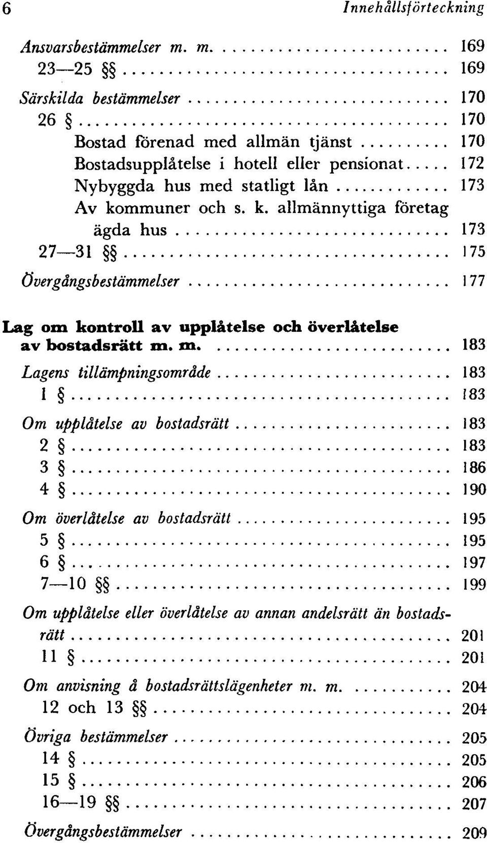 och s. k. allmånnyttiga foretag ågda hus 173 27 31 175 Overgångsbeståmmelser 177 Lag om kontroll av upplåtelse och overlåtelse av bostadsratt m.