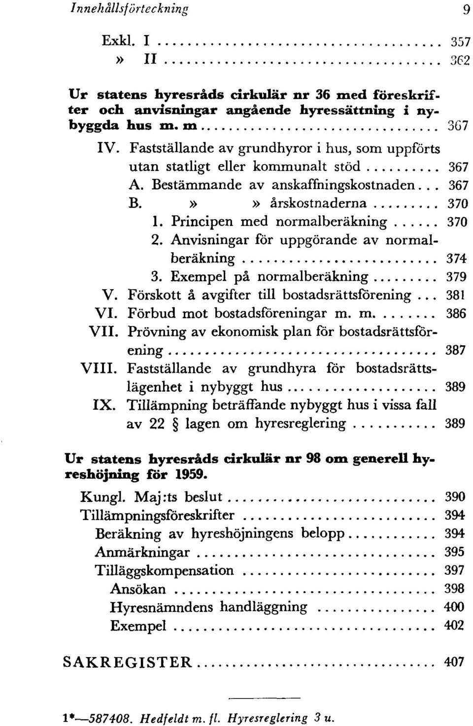 Anvisningar for uppgorande av normalberåkning 374 3. Exempel på normalberåkning 379 V. Forskott å avgifter till bostadsråttsfbrening... 381 VI. Forbud mot bostadsforeningar m. m 386 VII.