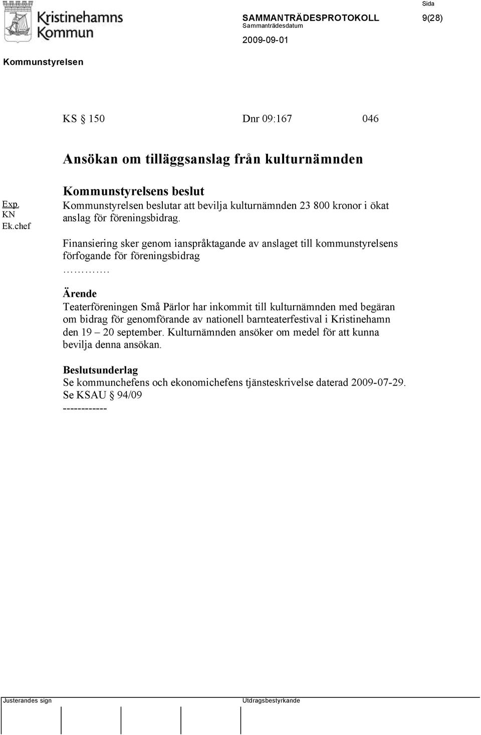 Finansiering sker genom ianspråktagande av anslaget till kommunstyrelsens förfogande för föreningsbidrag.