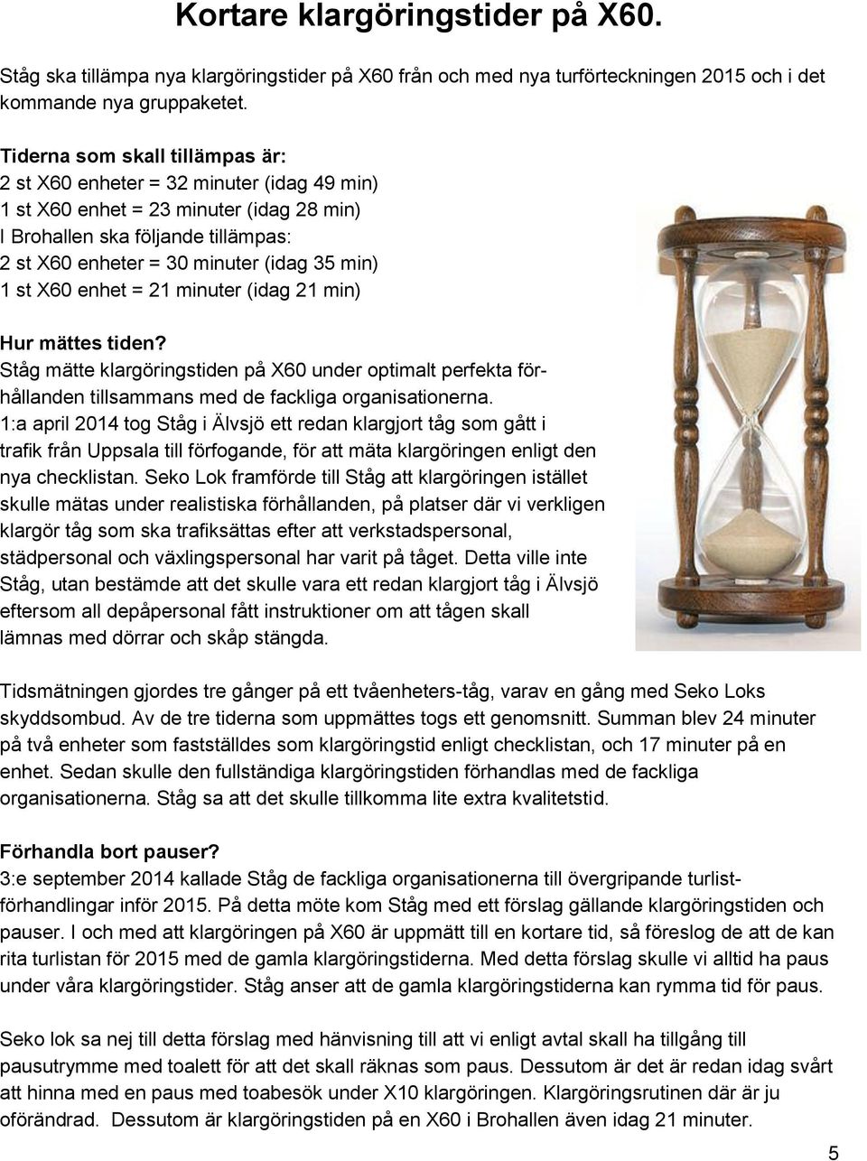 st X60 enhet = 21 minuter (idag 21 min) Hur mättes tiden? Ståg mätte klargöringstiden på X60 under optimalt perfekta förhållanden tillsammans med de fackliga organisationerna.