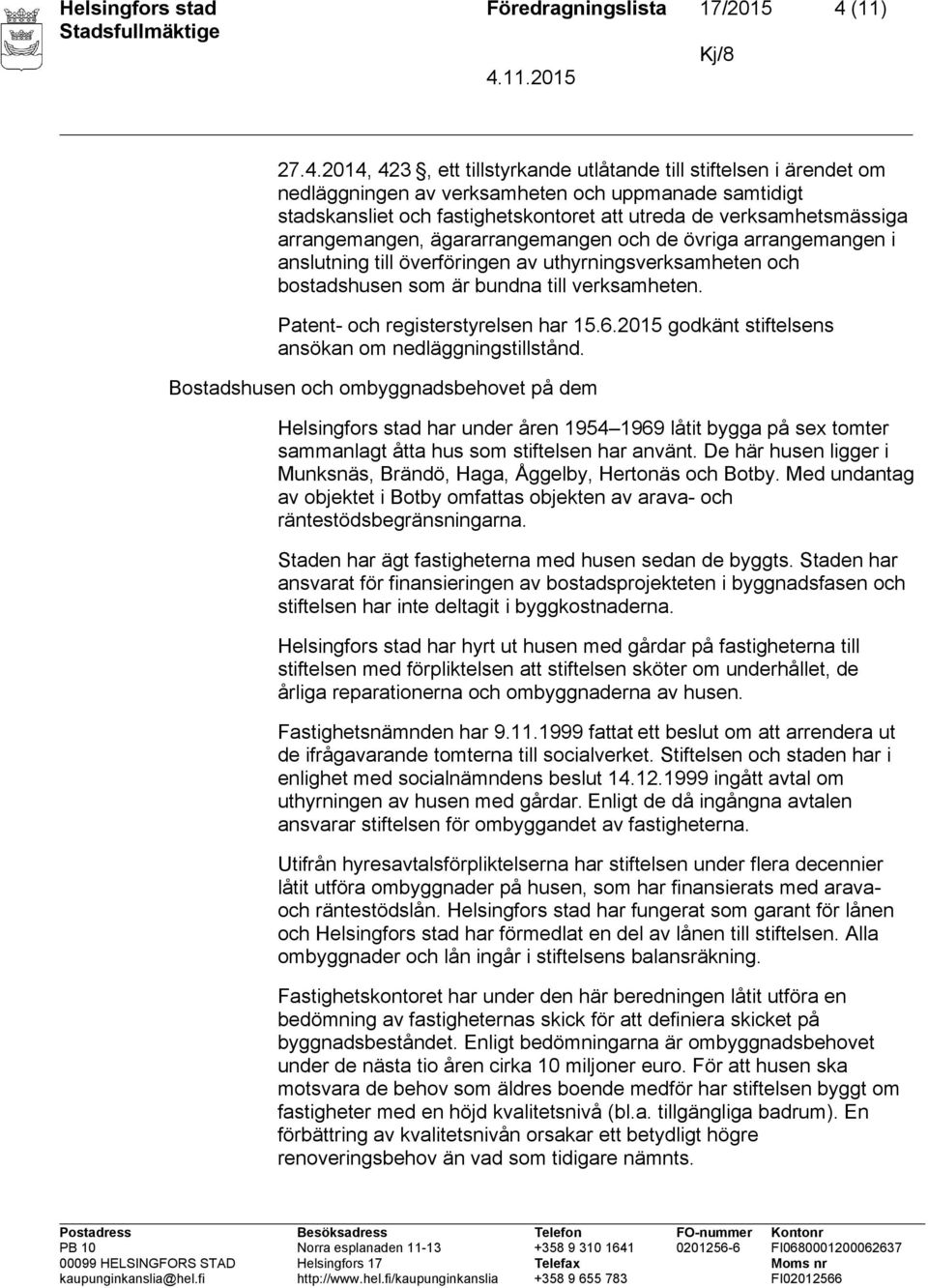 2014, 423, ett tillstyrkande utlåtande till stiftelsen i ärendet om nedläggningen av verksamheten och uppmanade samtidigt stadskansliet och fastighetskontoret att utreda de verksamhetsmässiga