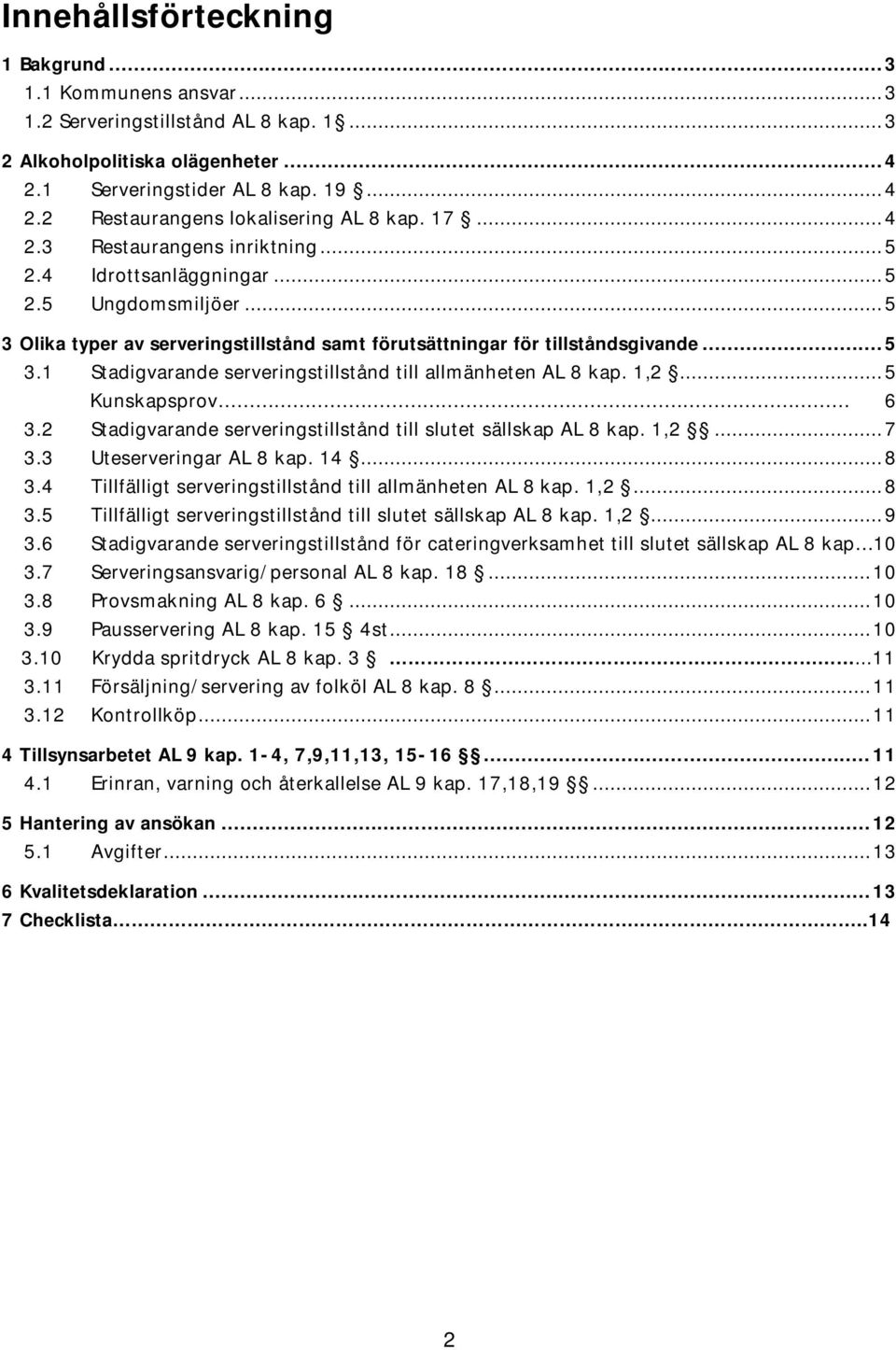 1,2... 5 Kunskapsprov 6 3.2 Stadigvarande serveringstillstånd till slutet sällskap AL 8 kap. 1,2... 7 3.3 Uteserveringar AL 8 kap. 14... 8 3.