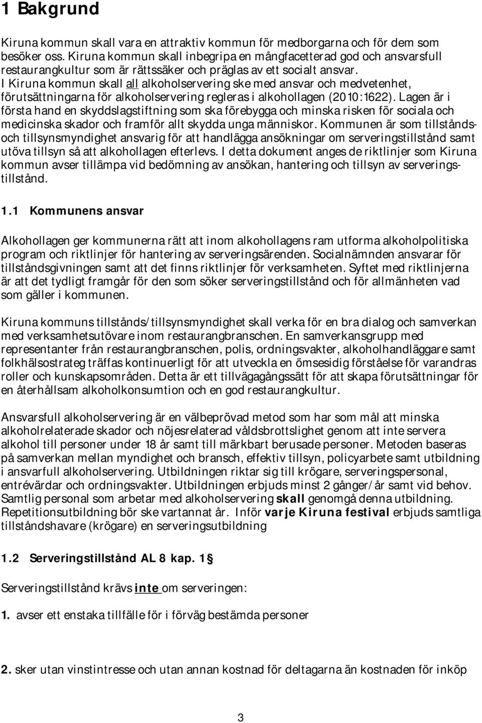 I Kiruna kommun skall all alkoholservering ske med ansvar och medvetenhet, förutsättningarna för alkoholservering regleras i alkohollagen (2010:1622).