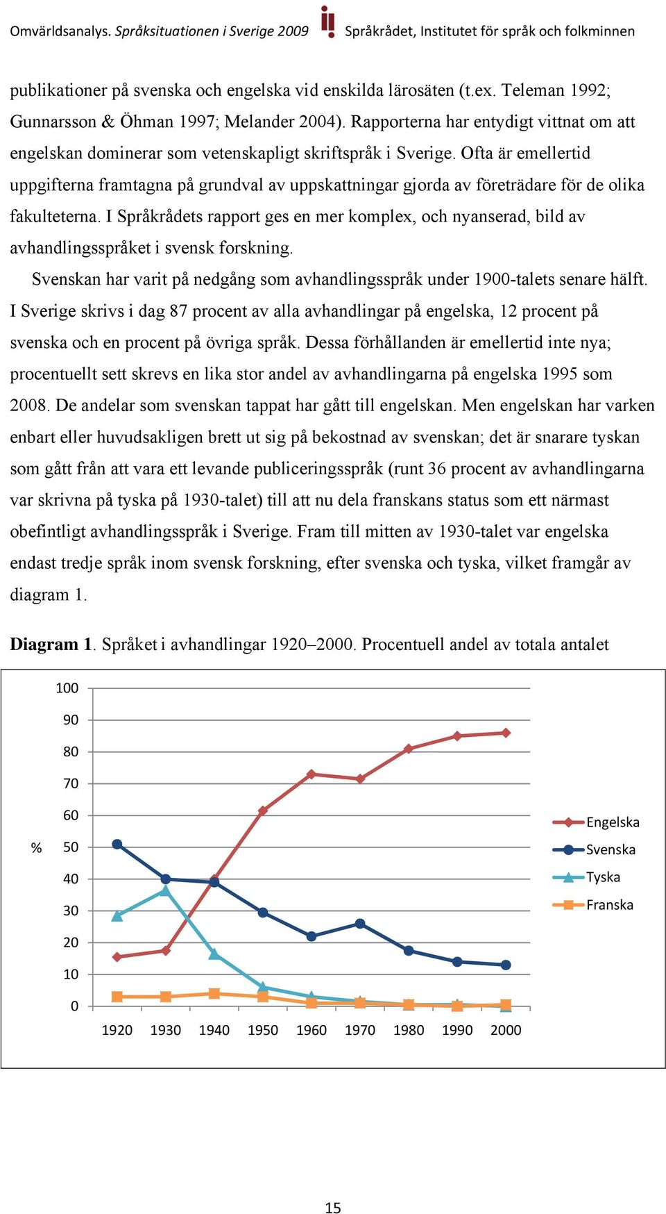 Ofta är emellertid uppgifterna framtagna på grundval av uppskattningar gjorda av företrädare för de olika fakulteterna.