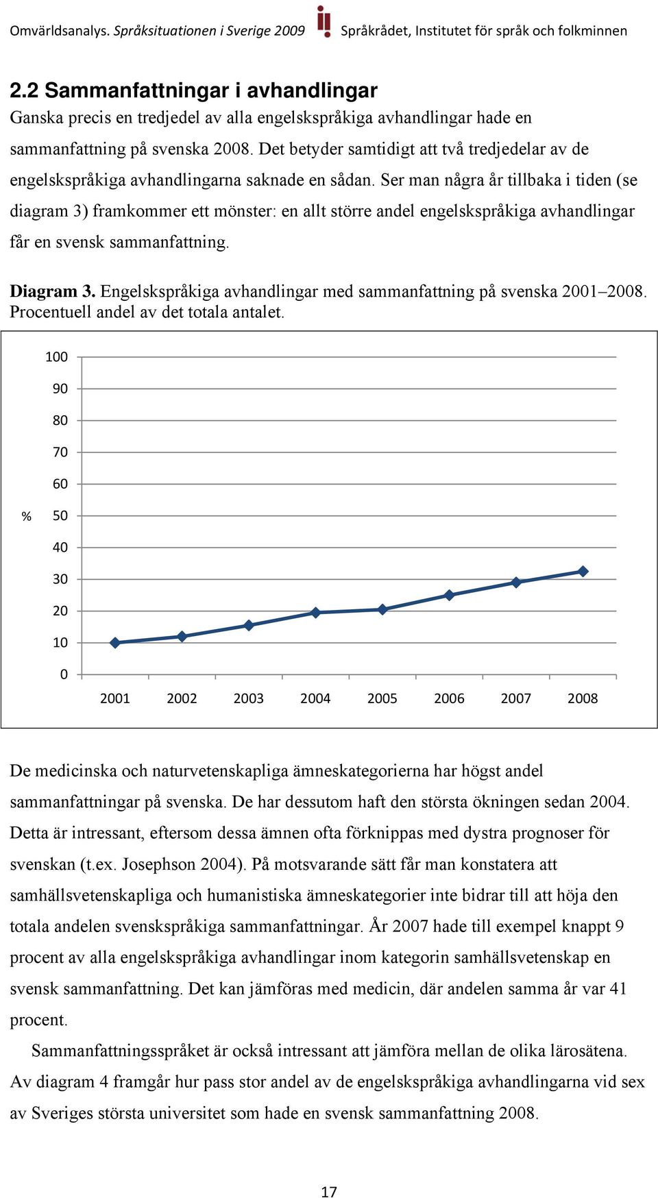 Ser man några år tillbaka i tiden (se diagram 3) framkommer ett mönster: en allt större andel engelskspråkiga avhandlingar får en svensk sammanfattning. Diagram 3.