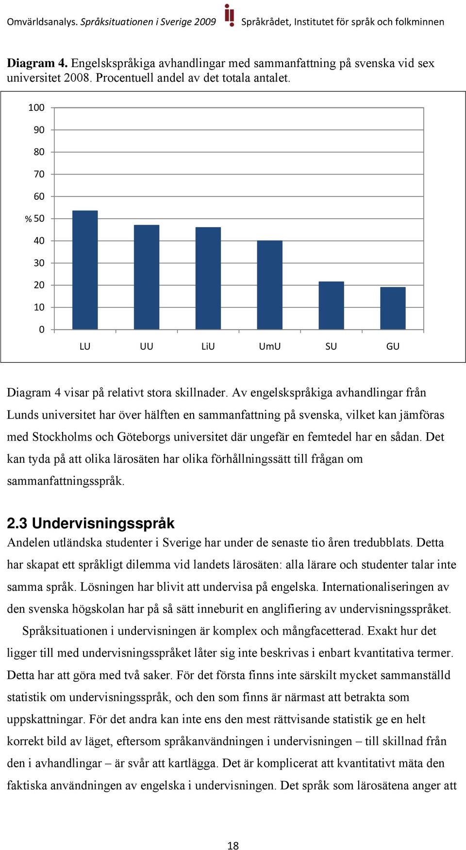 Av engelskspråkiga avhandlingar från Lunds universitet har över hälften en sammanfattning på svenska, vilket kan jämföras med Stockholms och Göteborgs universitet där ungefär en femtedel har en sådan.