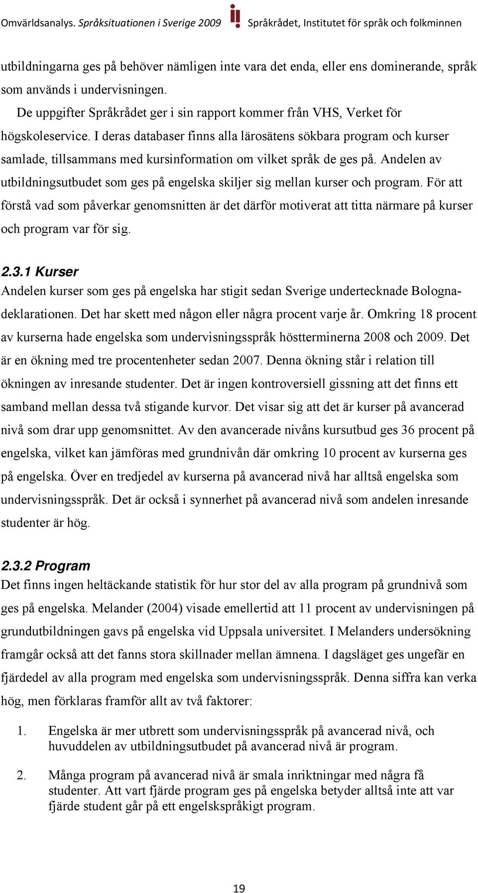 I deras databaser finns alla lärosätens sökbara program och kurser samlade, tillsammans med kursinformation om vilket språk de ges på.