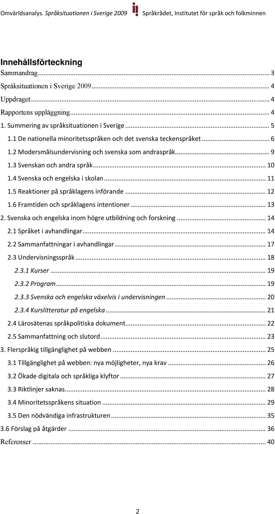 .. 11 1.5 Reaktioner på språklagens införande... 12 1.6 Framtiden och språklagens intentioner... 13 2. Svenska och engelska inom högre utbildning och forskning... 14 2.