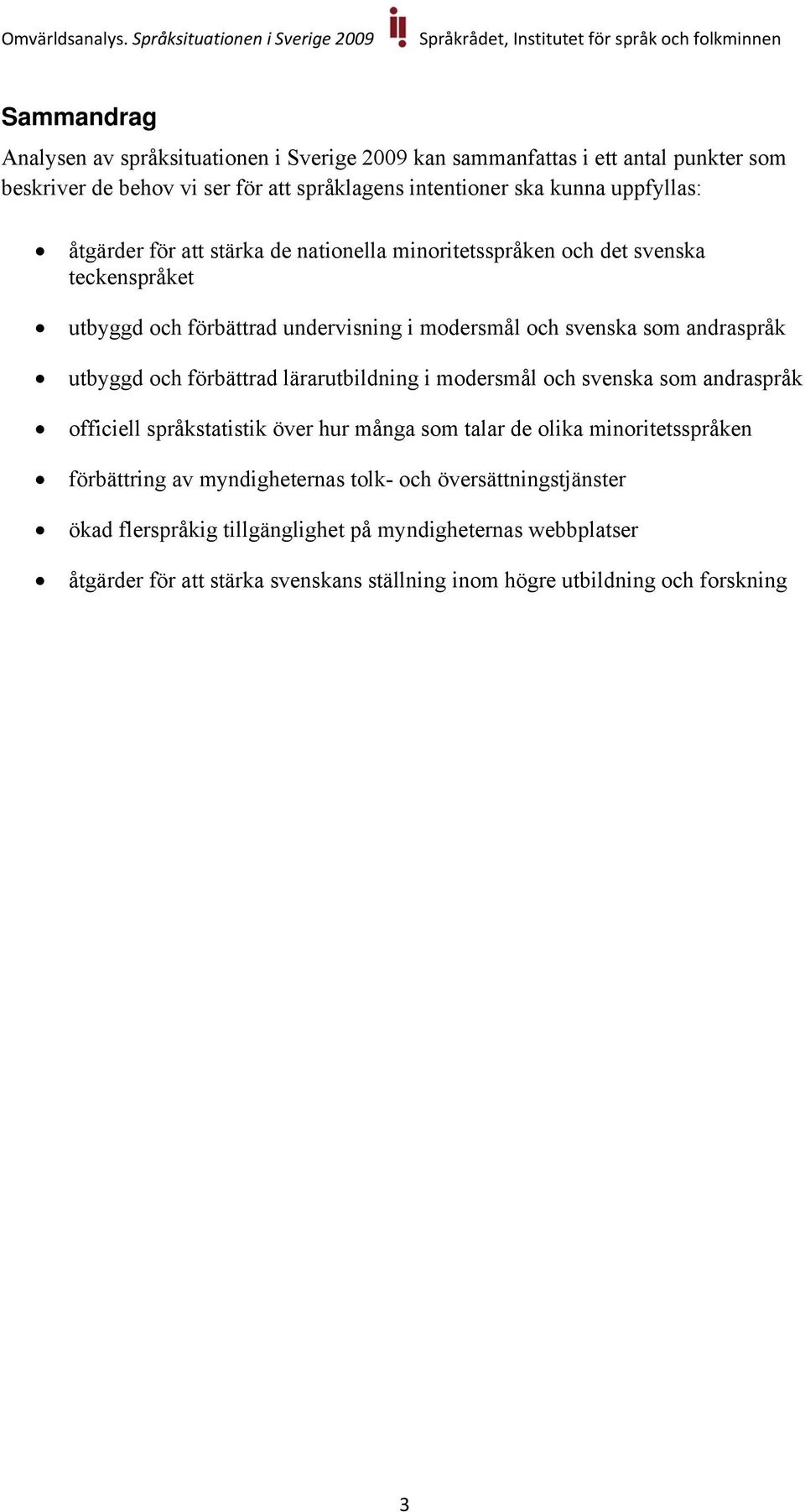 utbyggd och förbättrad lärarutbildning i modersmål och svenska som andraspråk officiell språkstatistik över hur många som talar de olika minoritetsspråken förbättring av