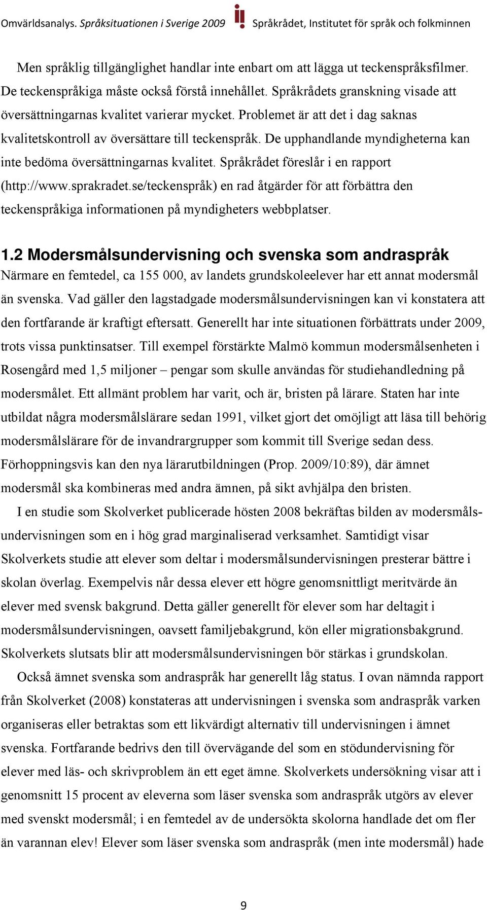 De upphandlande myndigheterna kan inte bedöma översättningarnas kvalitet. Språkrådet föreslår i en rapport (http://www.sprakradet.