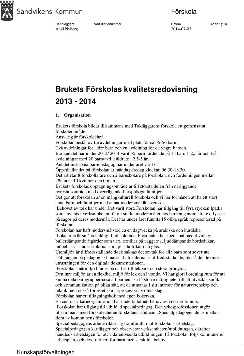 Två avdelningar för äldre barn och en avdelning för de yngre barnen. Barnantalet har under 2013/ 2014 varit 55 barn fördelade på 15 barn 1-2,5 år och två avdelningar med 20 barn/avd.