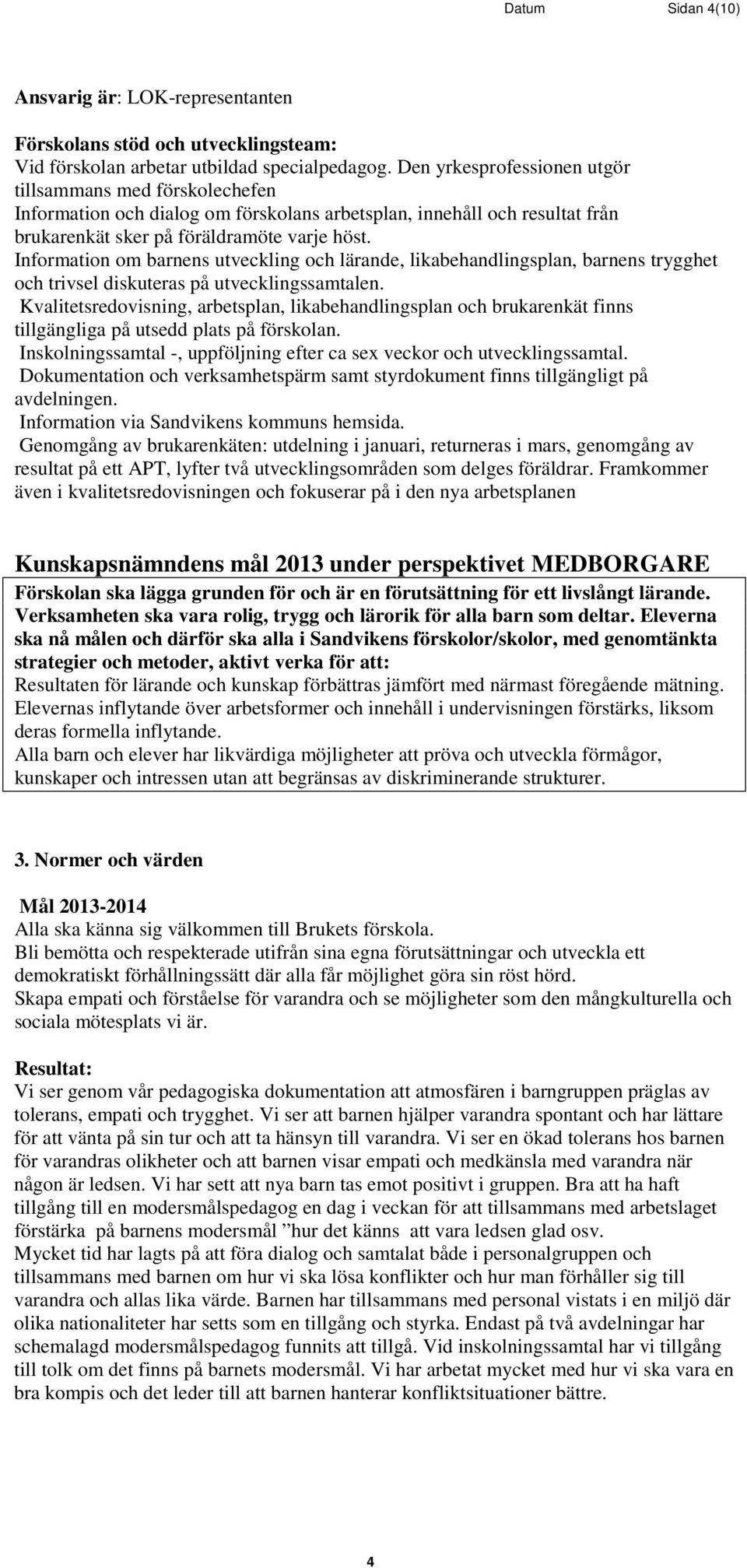 Information om barnens utveckling och lärande, likabehandlingsplan, barnens trygghet och trivsel diskuteras på utvecklingssamtalen.