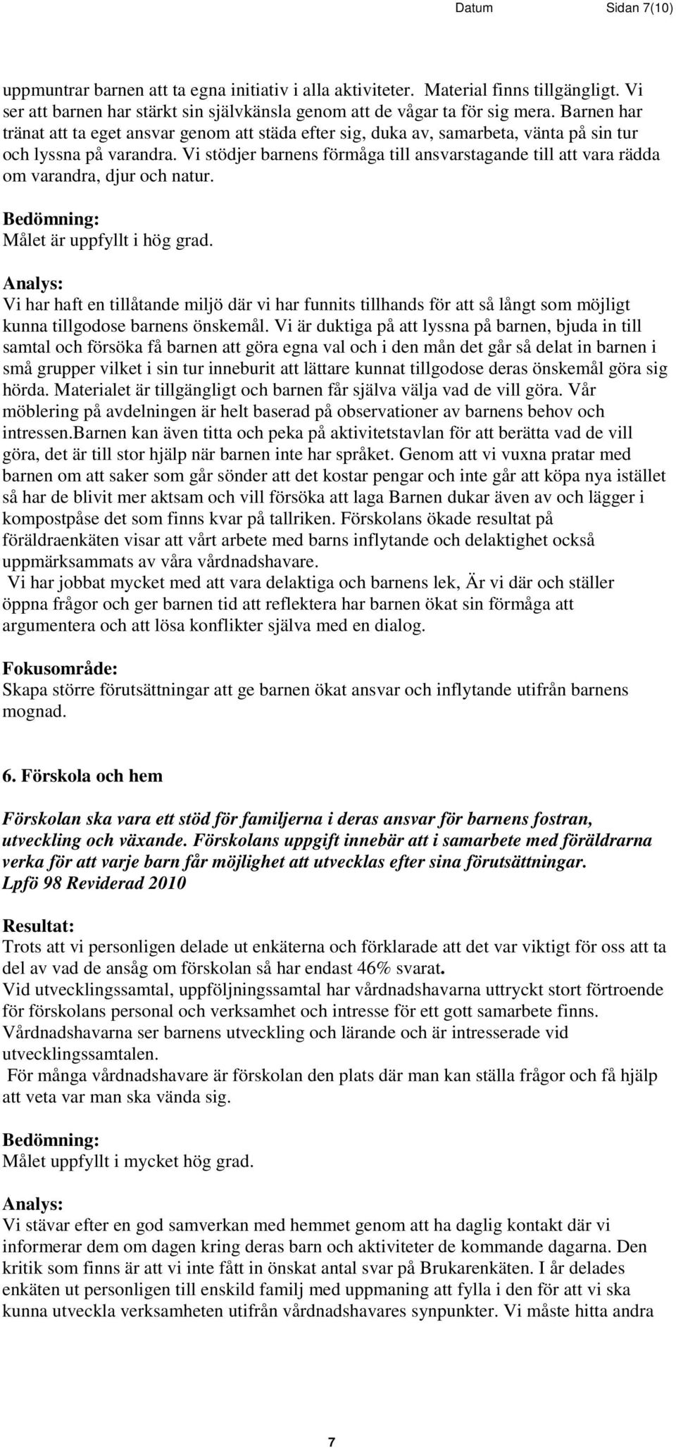 Vi stödjer barnens förmåga till ansvarstagande till att vara rädda om varandra, djur och natur. Målet är uppfyllt i hög grad.